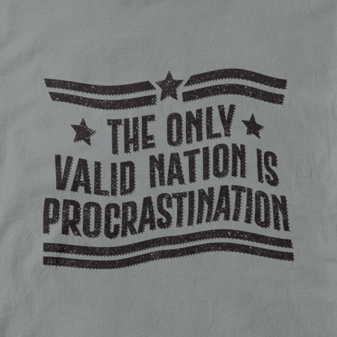 The Only Valid Nation Is Procrastination