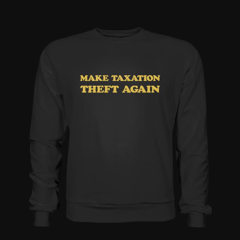 Sweatshirt: Make Taxation Theft Again